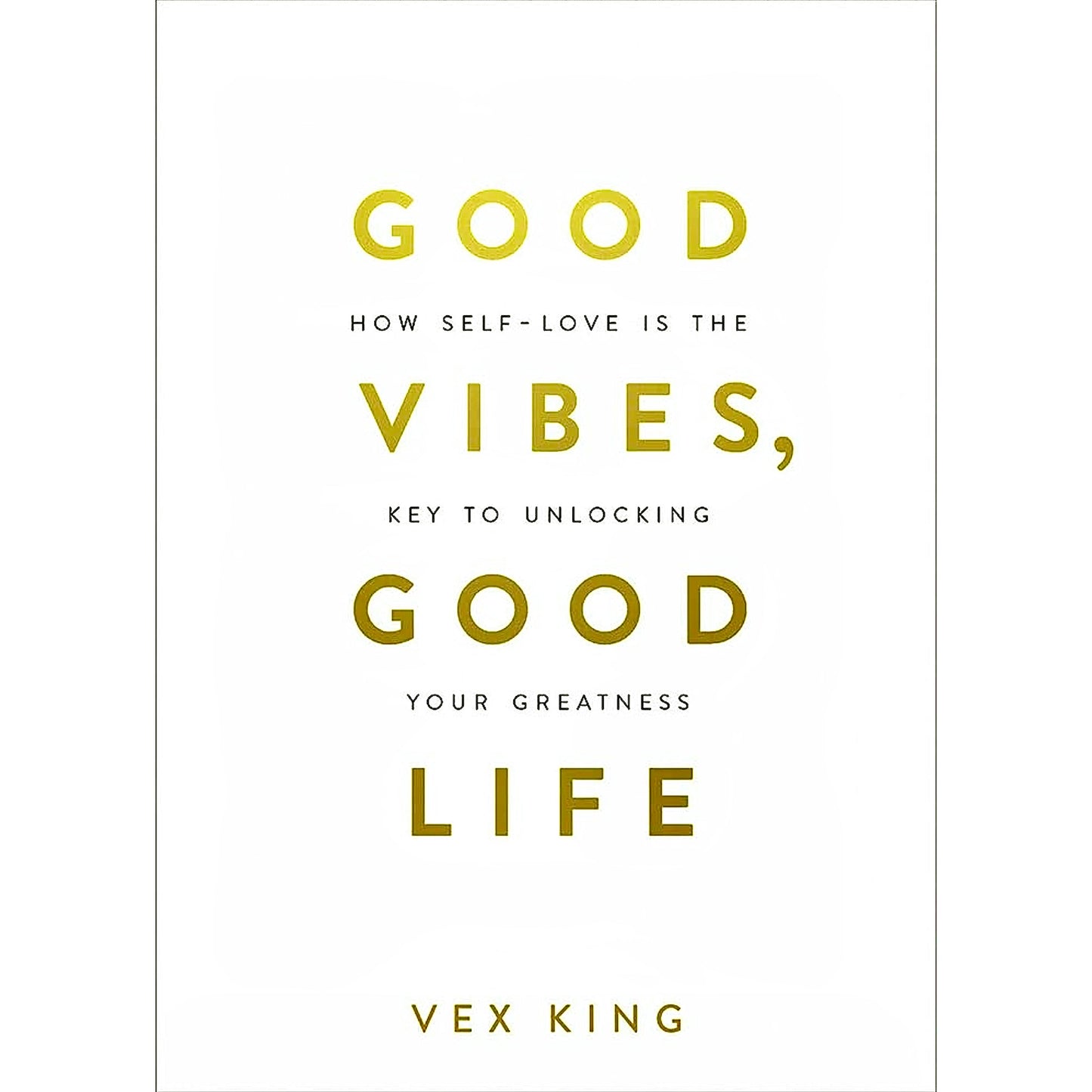 Good Vibes Good Life by Vex King : How Self-love Is the Key to Unlocking Your Greatness | Paperback