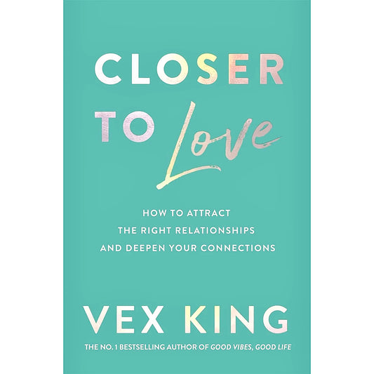 Closer to Love| King Vex| How to Attract the Right Relationships and Deepen Your Connections