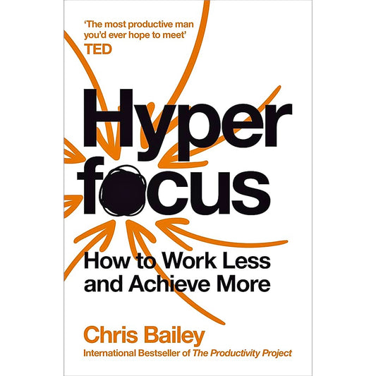 Hyperfocus : How to Work Less to Achieve More by Chris Bailey